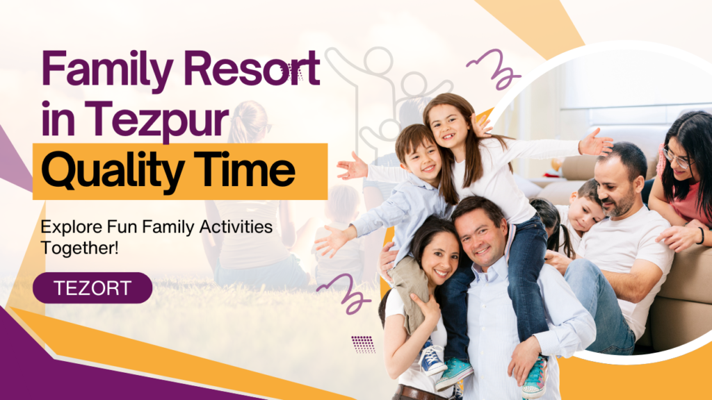 Which is the Best Resort in Tezpur for Family